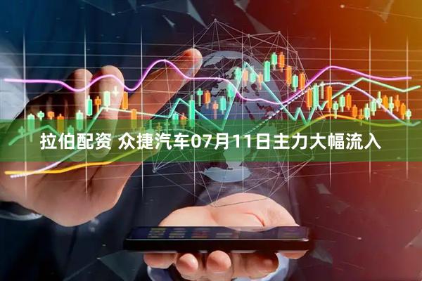 拉伯配资 众捷汽车07月11日主力大幅流入